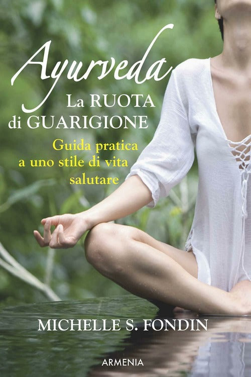 Ayurveda. La Ruota Di Guarigione. Guida Pratica A Uno Stile Di Vita Salutare