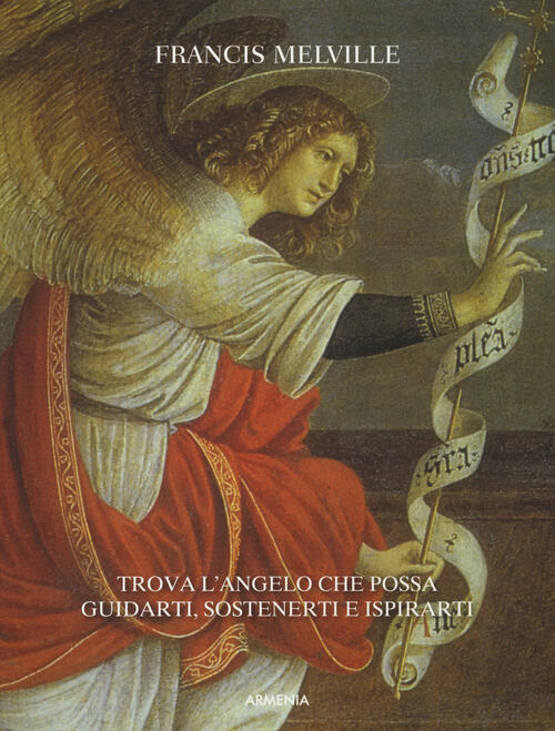 Angeli. Trova L'angelo Che Possa Guidarti, Sostenerti E Ispirarti Francis Melv