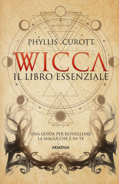 Wicca. Il Libro Essenziale. Una Guida Per Risvegliare La Magia Che E In Te