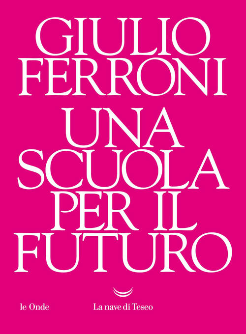 Una Scuola Per Il Futuro Giulio Ferroni La Nave Di Teseo 2021