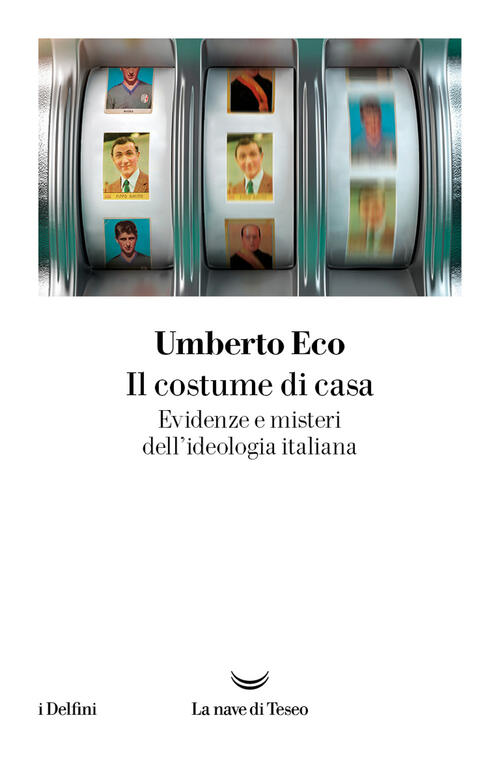 Il Costume Di Casa. Evidenze E Misteri Dell'ideologia Italiana Umberto Eco La