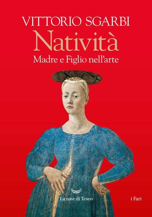 Nativita. Madre E Figlio Nell'arte Vittorio Sgarbi La Nave Di Teseo 2024