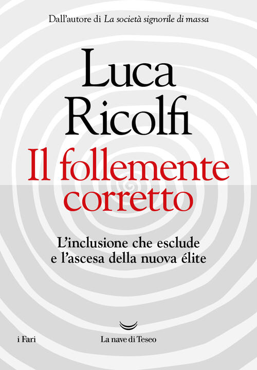 Il Follemente Corretto. L'inclusione Che Esclude E L'ascesa Della Nuova Nuova