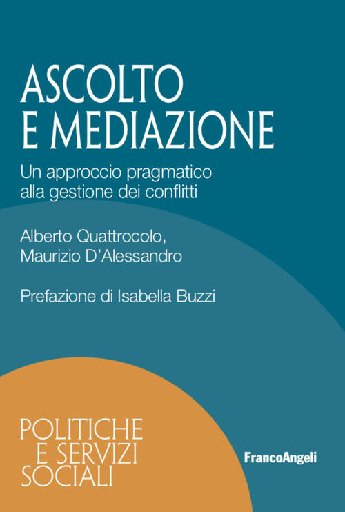 Ascolto E Mediazione. Un Approccio Pragmatico Alla Gestione Dei Conflitti