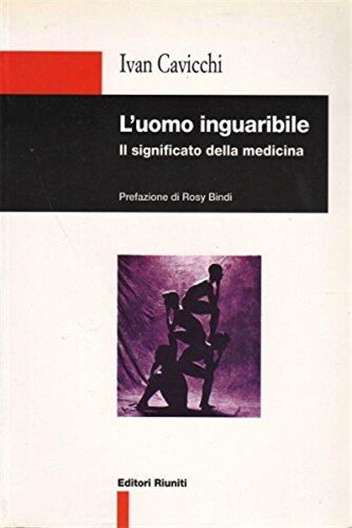 L' Uomo Inguaribile. Il Significato Della Medicina