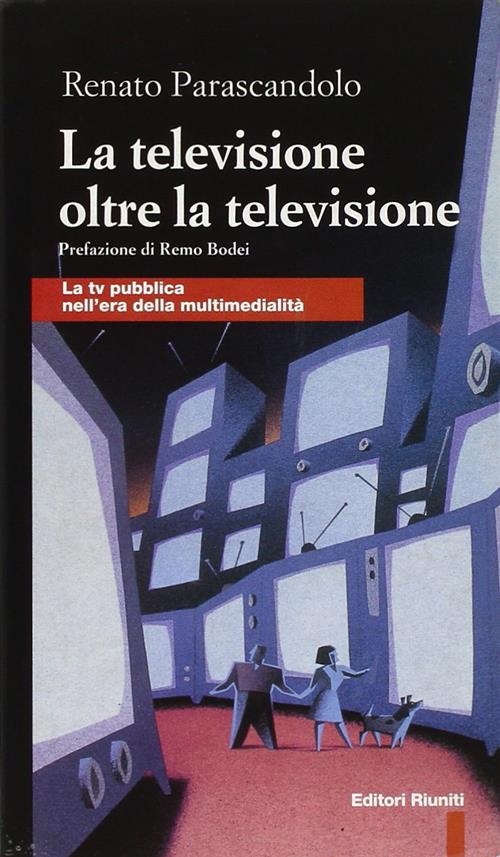 La Televisione Oltre La Televisione. La Tv Pubblica Nell'era Della Multimedialita