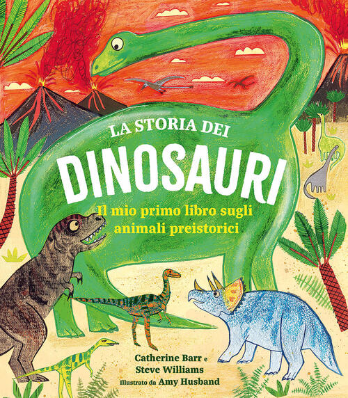 La Storia Dei Dinosauri. Il Mio Primo Libro Sugli Animali Preistorici Catherin