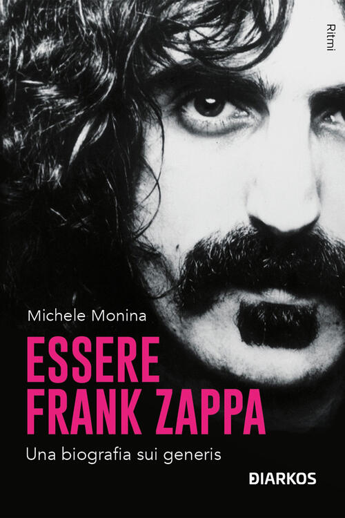 Essere Frank Zappa. Una Biografia Sui Generis Michele Monina Diarkos 2024