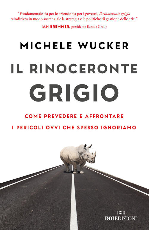 Il Rinoceronte Grigio. Come Prevedere E Affrontare I Pericoli Ovvi Che Spesso