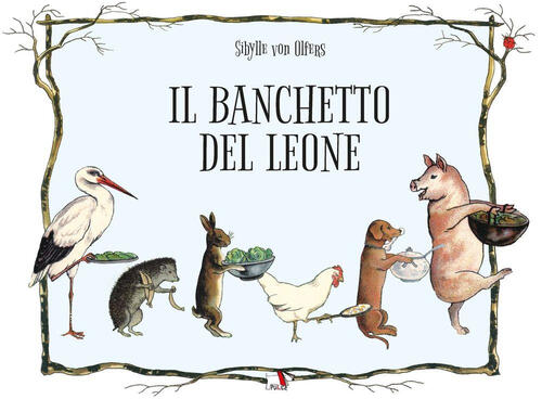 Il Banchetto Del Leone. Ediz. Illustrata Sibylle Von Olfers Pulce 2023