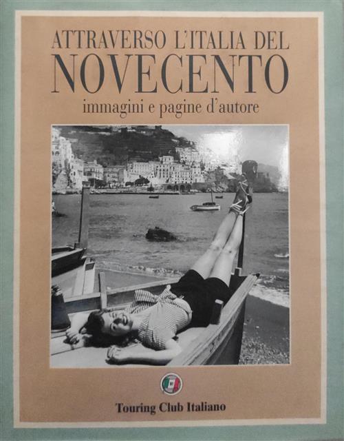 Attraverso L'italia Del Novecento Immagini E Pagine D'autore