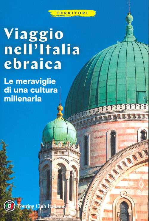 Viaggio Nell'italia Ebraica. Le Meraviglie Di Una Cultura Millenaria Touring 2