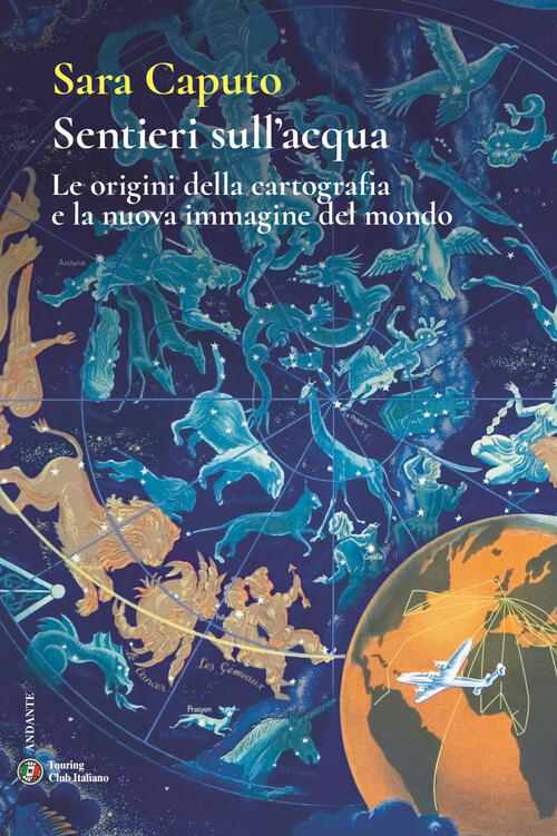 Sentieri Sull'acqua. Le Origini Della Cartografia E La Nuova Immagine Del Mond