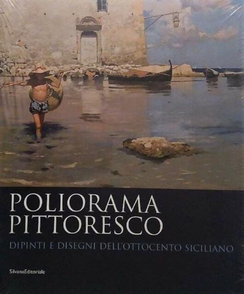 Poliorama Pittoresco. Dipinti E Disegni Dell'ottocento Siciliano G. Barbera Si