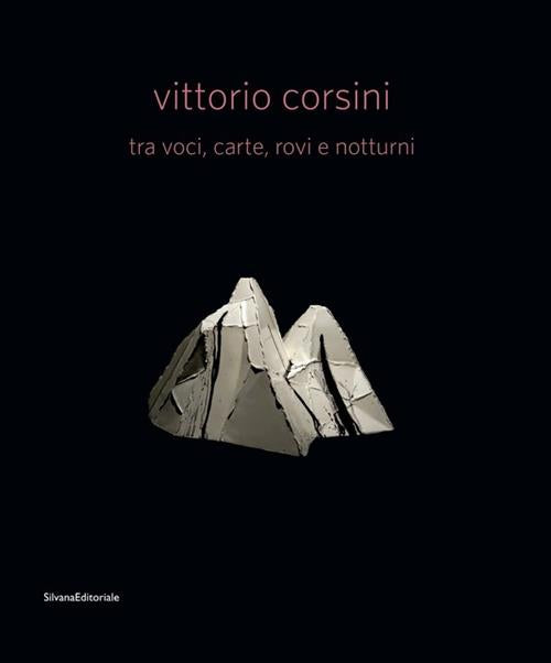 Vittorio Corsini Tra Voci, Carte, Rovi E Notturni. Catalogo Della Mostra Modena