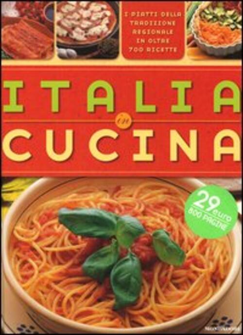 Italia In Cucina. I Piatti Della Tradizione Regionale In Oltre 700 Ricette Mon