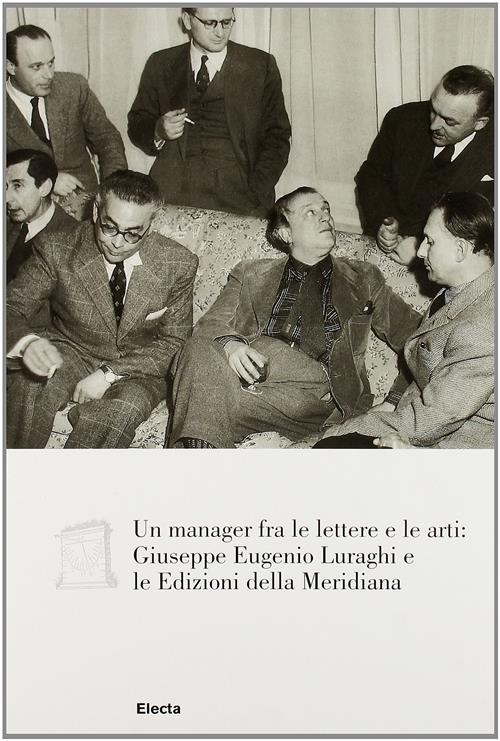 Un Manager Fra Le Lettere E Le Arti: Giuseppe Eugenio Luraghi E Le Edizioni De