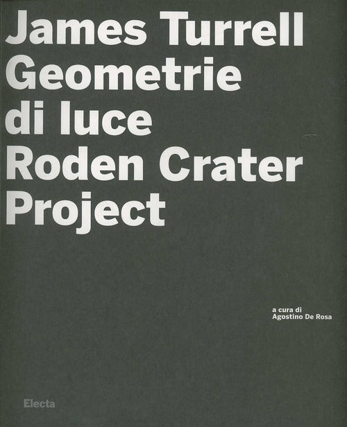 James Turrell. Geometrie Di Luce. Roden Crater A. De Rosa Mondadori Electa 200