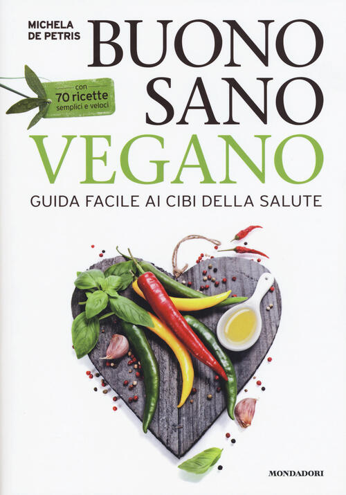 Buono, Sano, Vegano. Guida Facile Ai Cibi Della Salute. Con 70 Ricette Semplic