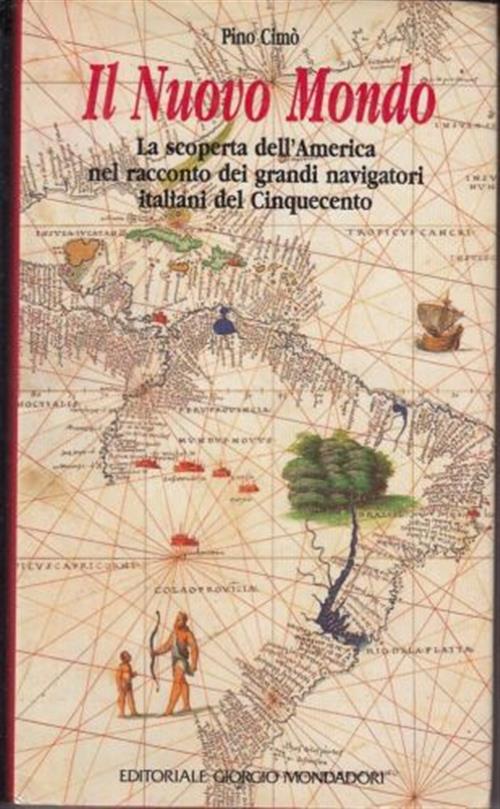 Il Nuovo Mondo. La Scoperta Dell'america Nel Racconto Dei Grandi Navigatori Italiani Del Cinquecento