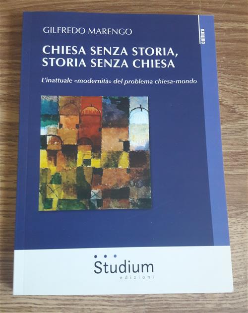 Chiesa Senza Storia, Storia Senza Chiesa. L'inattuale Modernita, Del Problema Chiesa-Mondo