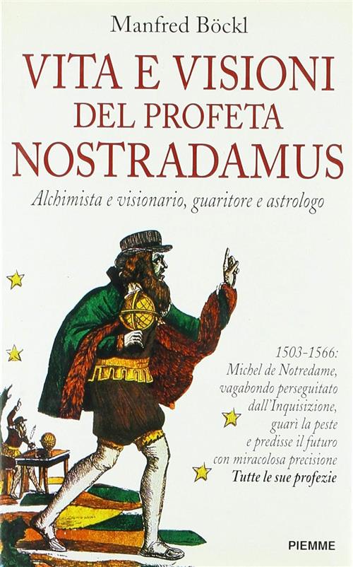 Vita E Visioni Del Profeta Nostradamus. Alchimista Visionario, Guaritore E Ast