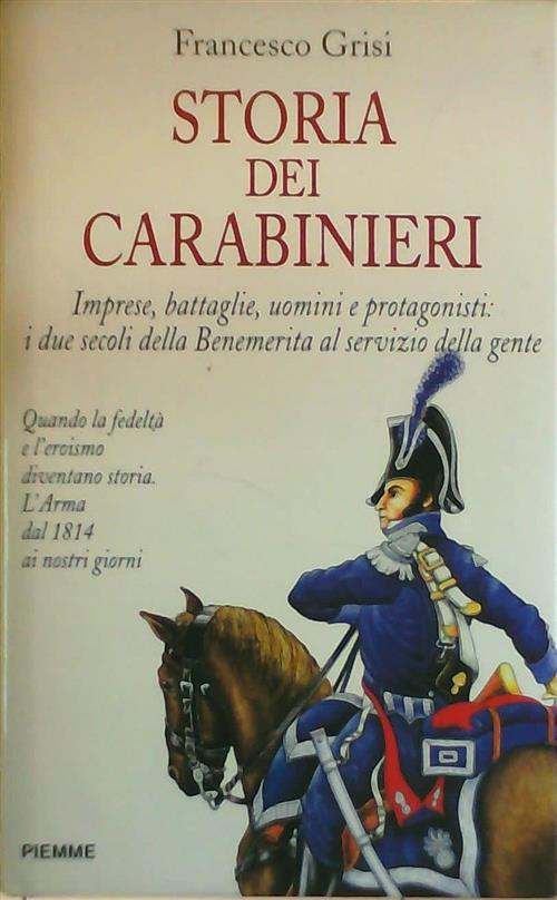 Storia Dei Carabinieri. Imprese, Battaglie, Uomini E Protagonisti: I Due Secoli Della Benemerita