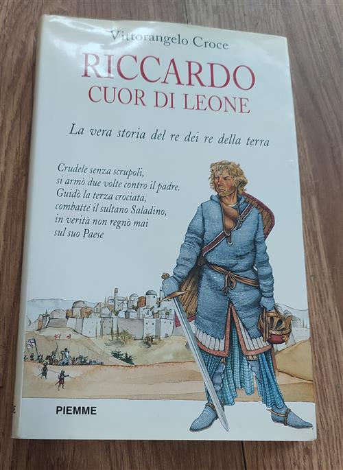 Riccardo I Cuor Di Leone. La Vera Storia Del Re Dei Re Della Terra