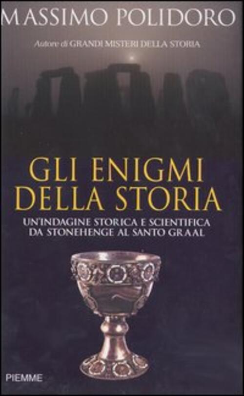 Gli Enigmi Della Storia. Un'indagine Storica E Scientifica Da Stonehenge Al Santo Graal