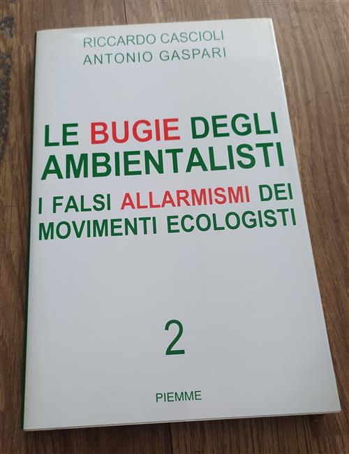 Le Bugie Degli Ambientalisti. I Falsi Allarmismi Dei Movimenti Ecologisti. Vol