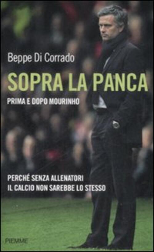 Sopra La Panca. Perche Senza Allenatori Il Calcio Non Sarebbe Lo Stesso