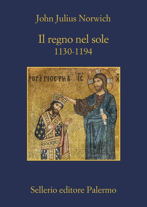 Il Regno Nel Sole. 1130-1194 John Julius Norwich Sellerio Editore Palermo 2022