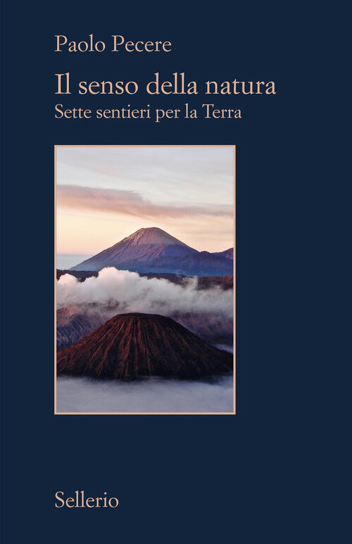 Il Senso Della Natura. Sette Sentieri Per La Terra Paolo Pecere Sellerio Edito