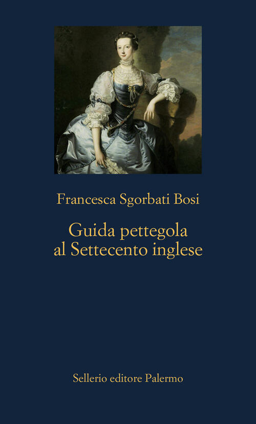 Guida Pettegola Al Settecento Inglese Francesca Sgorbati Bosi Sellerio Editore