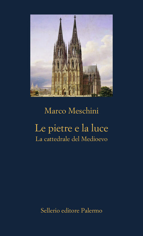 Le Pietre E La Luce. La Cattedrale Del Medioevo Marco Meschini Sellerio Editor