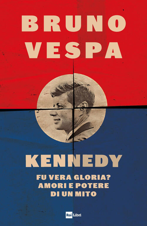 Kennedy. Fu Vera Gloria? Amori E Potere Di Un Mito Bruno Vespa Rai Libri 2023