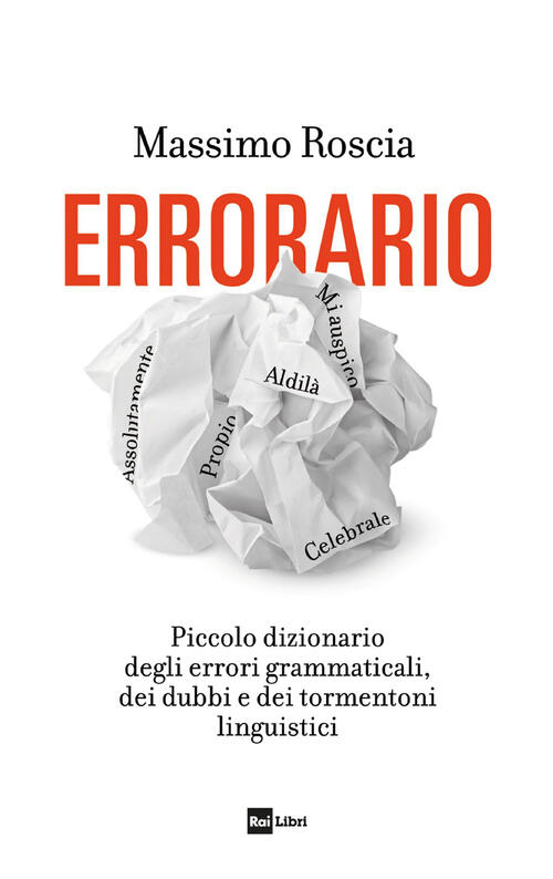 Errorario. Piccolo Dizionario Degli Errori Grammaticali, Dei Dubbi E Dei Tormentoni Linguistici