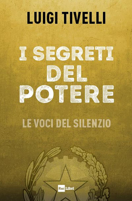 I Segreti Del Potere. Le Voci Del Silenzio Luigi Tivelli Rai Libri 2023