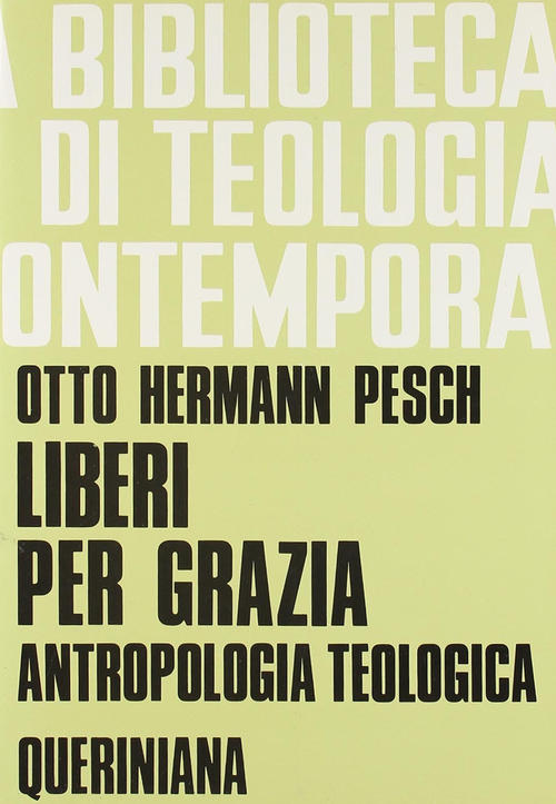 Liberi Per Grazia. Antropologia Teologica Otto H. Pesch Queriniana 1988