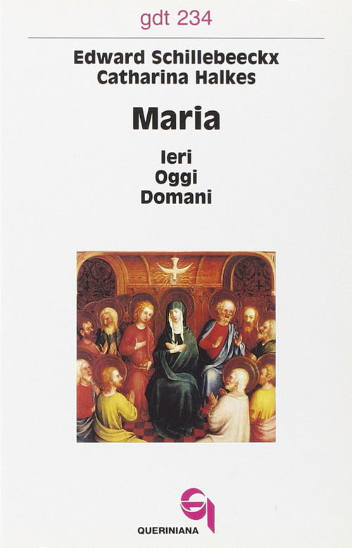 Maria: Ieri, Oggi, Domani Edward Schillebeeckx Queriniana 1995