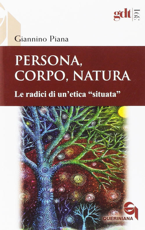 Persona, Corpo, Natura. Le Radici Di Un'etica Situata Giannino Piana Querinian