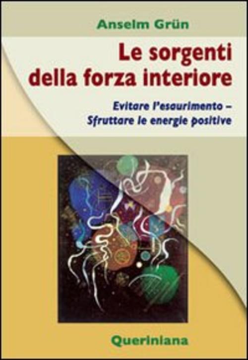 Le Sorgenti Della Forza Interiore. Evitare L'esaurimento. Sfruttare Le Energie