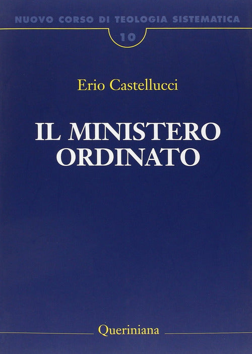 Nuovo Corso Di Teologia Sistematica. Vol. 10: Il Ministero Ordinato. Erio Cast