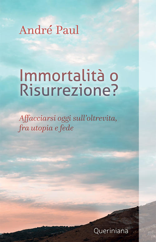 Immortalita O Risurrezione? Affacciarsi Oggi Sull'oltrevita, Fra Utopia E Fede