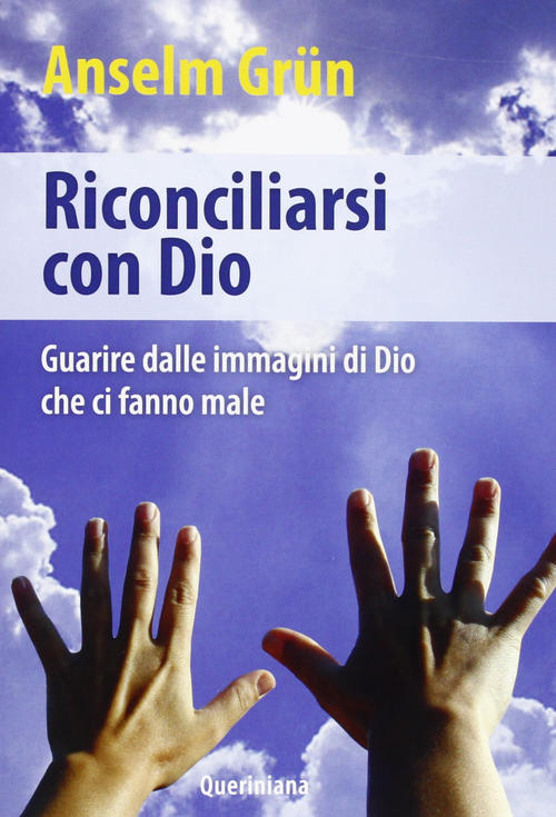 Riconciliarsi Con Dio. Guarire Dalle Immagini Di Dio Che Ci Fanno Male Anselm