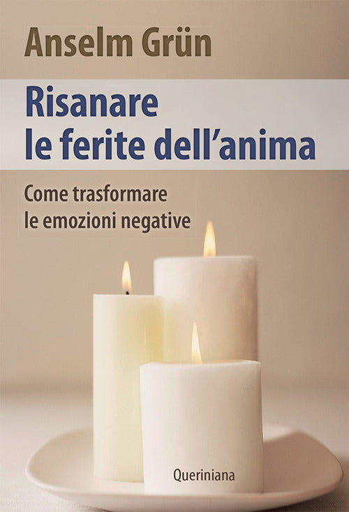 Risanare Le Ferite Interiori. Come Trasformare Le Emozioni Negative Anselm Grü