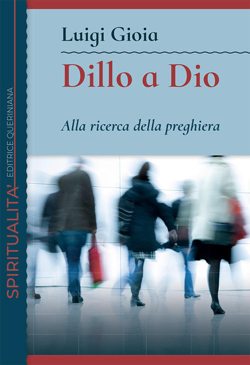 Dillo A Dio. Alla Ricerca Della Preghiera Luigi Gioia Queriniana 2019