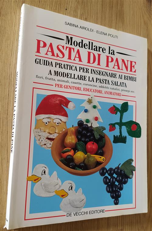 Modellare La Pasta Di Pane. Guida Pratica Per Insegnare Ai Bimbi A Modellare La Pasta Salata