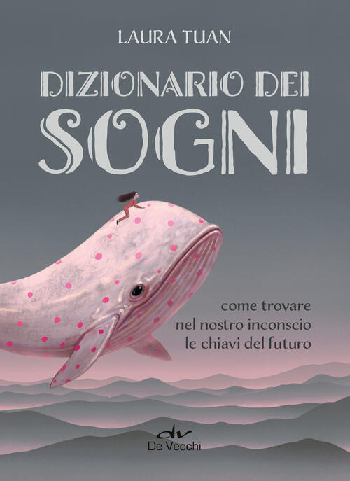 Dizionario Dei Sogni. Come Trovare Nel Nostro Inconscio Le Chiavi Del Futuro L