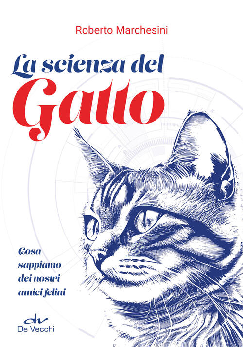 La Scienza Del Gatto. Cosa Sappiamo Dei Nostri Amici Felini Roberto Marchesini